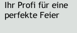 Ihr Profi f&uuml;r eine perfekte Feier